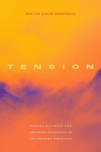 Tension: Mental Distress and Embodied Inequality in the Western Himalayas (Critical Global Health: Evidence, Efficacy, Ethnography