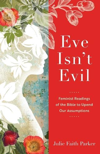 Eve Isn`t Evil – Feminist Readings of the Bible to Upend Our Assumptions