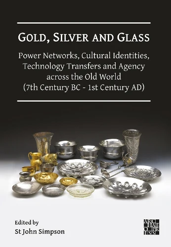 Gold, Silver and Glass: Power Networks, Cultural Identities, Technology Transfers and Agency across the Old World (7th Century BC - 1st Century AD)