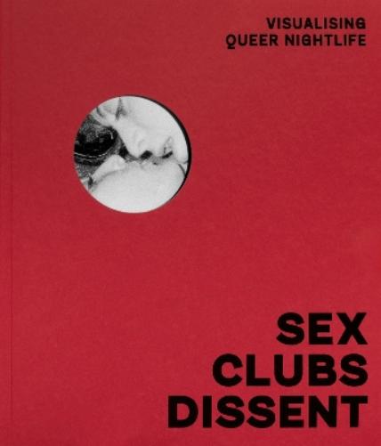 Sex, Clubs, Dissent: Visualising Queer Nightlife