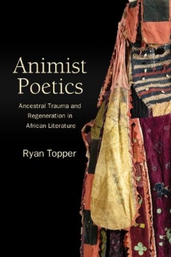 Animist Poetics: Ancestral Trauma and Regeneration in African Literature (SUNY series, Philosophy and Race