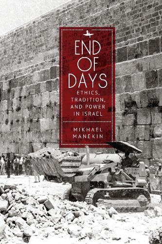 End of Days Ethics, Tradition, and Power in Israel (New Perspectives in Post-Rabbinic Judaism Series